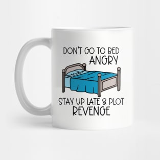 Don't Go To Bed Angry; Stay Up Late & Plot Revenge Mug